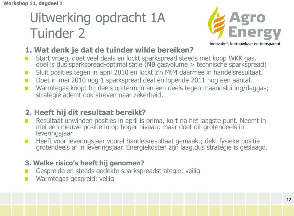 n MtM daarmee in handelsresultaat. Doet in mei 2010 nog 1 sparkspread deal en lopende 2011 nog een aantal.