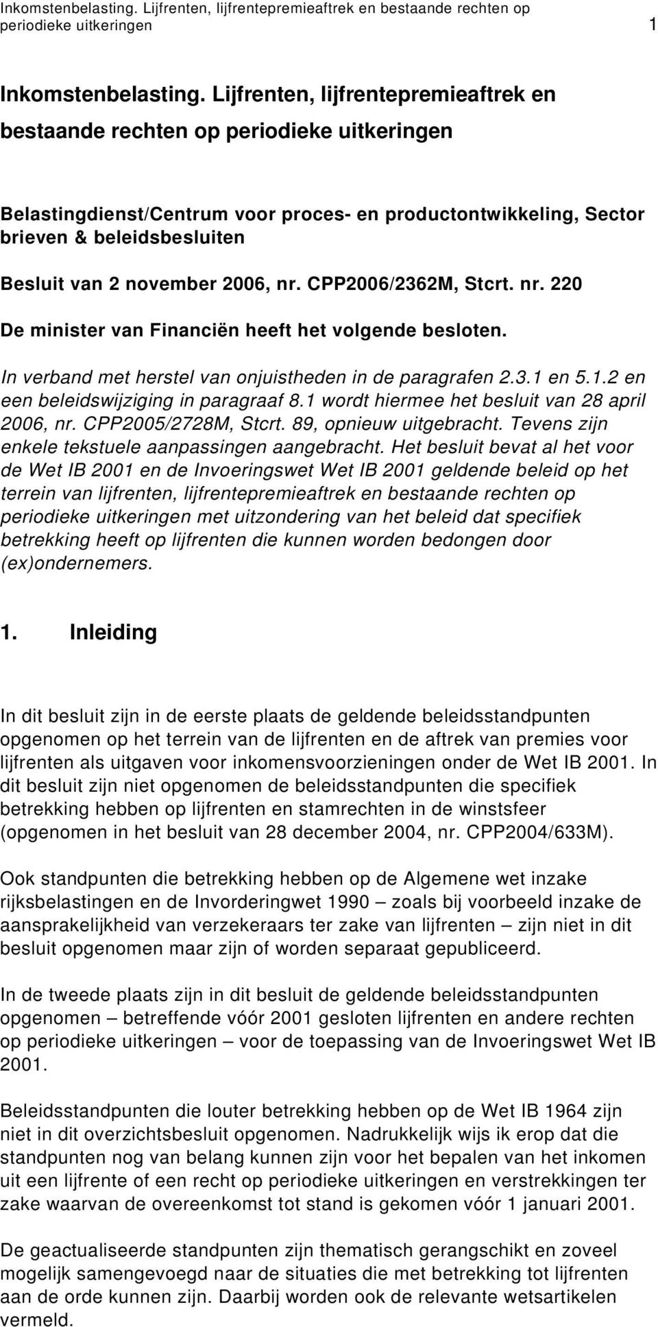 2006, nr. CPP2006/2362M, Stcrt. nr. 220 De minister van Financiën heeft het volgende besloten. In verband met herstel van onjuistheden in de paragrafen 2.3.1 en 5.1.2 en een beleidswijziging in paragraaf 8.