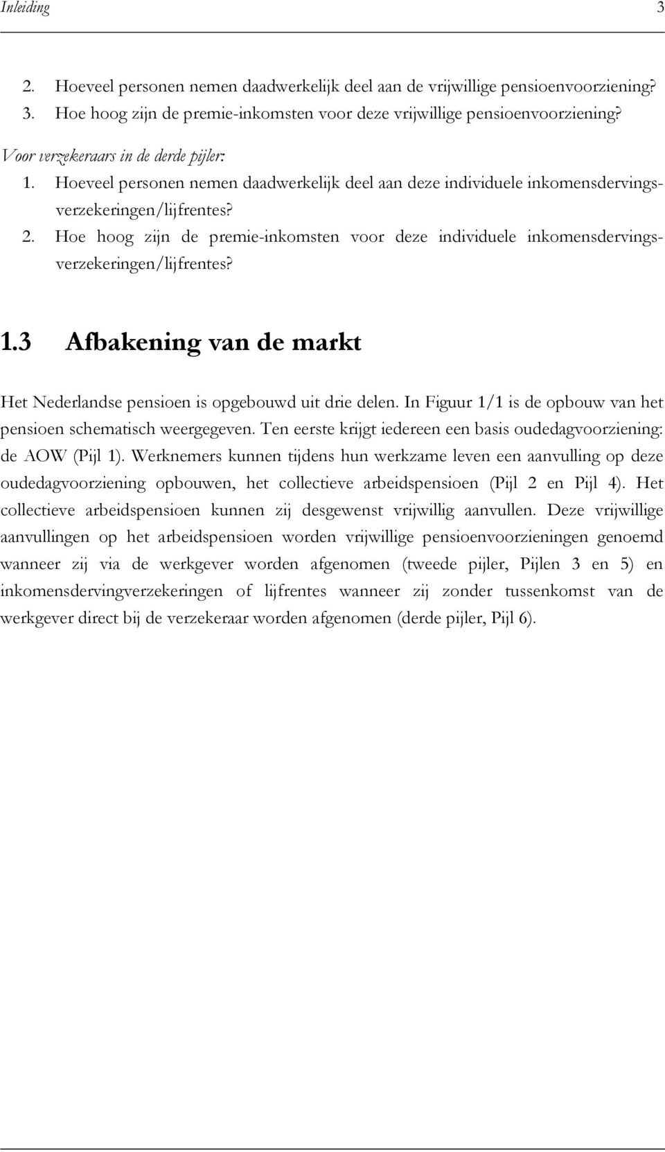 Hoe hoog zijn de premie-inkomsten voor deze individuele inkomensdervingsverzekeringen/lijfrentes? 1.3 Afbakening van de markt Het Nederlandse pensioen is opgebouwd uit drie delen.