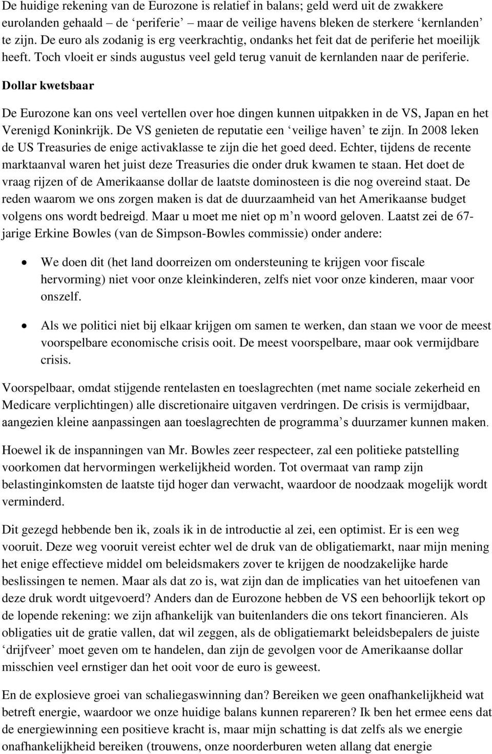 Dollar kwetsbaar De Eurozone kan ons veel vertellen over hoe dingen kunnen uitpakken in de VS, Japan en het Verenigd Koninkrijk. De VS genieten de reputatie een veilige haven te zijn.