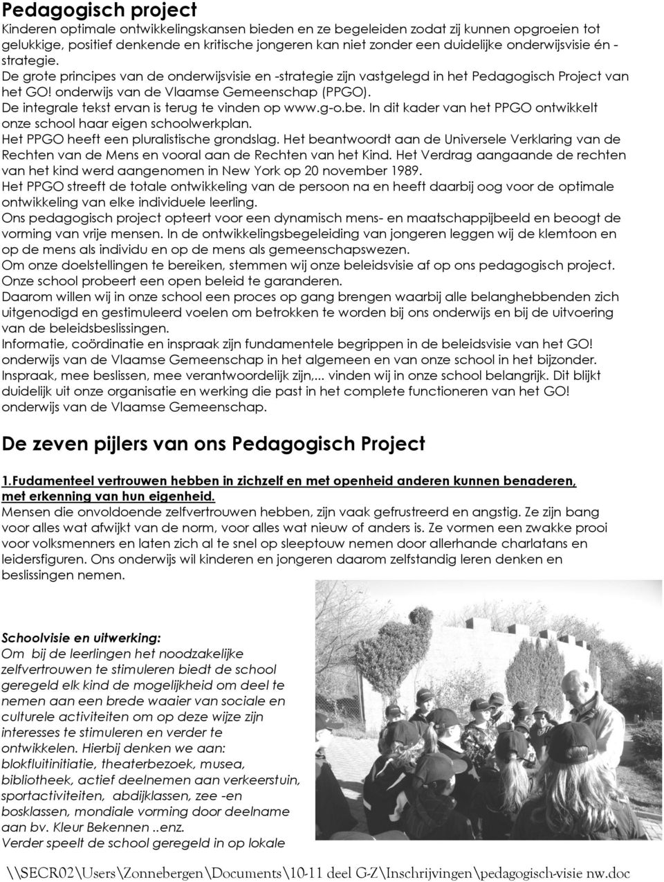 De integrale tekst ervan is terug te vinden op www.g-o.be. In dit kader van het PPGO ontwikkelt onze school haar eigen schoolwerkplan. Het PPGO heeft een pluralistische grondslag.