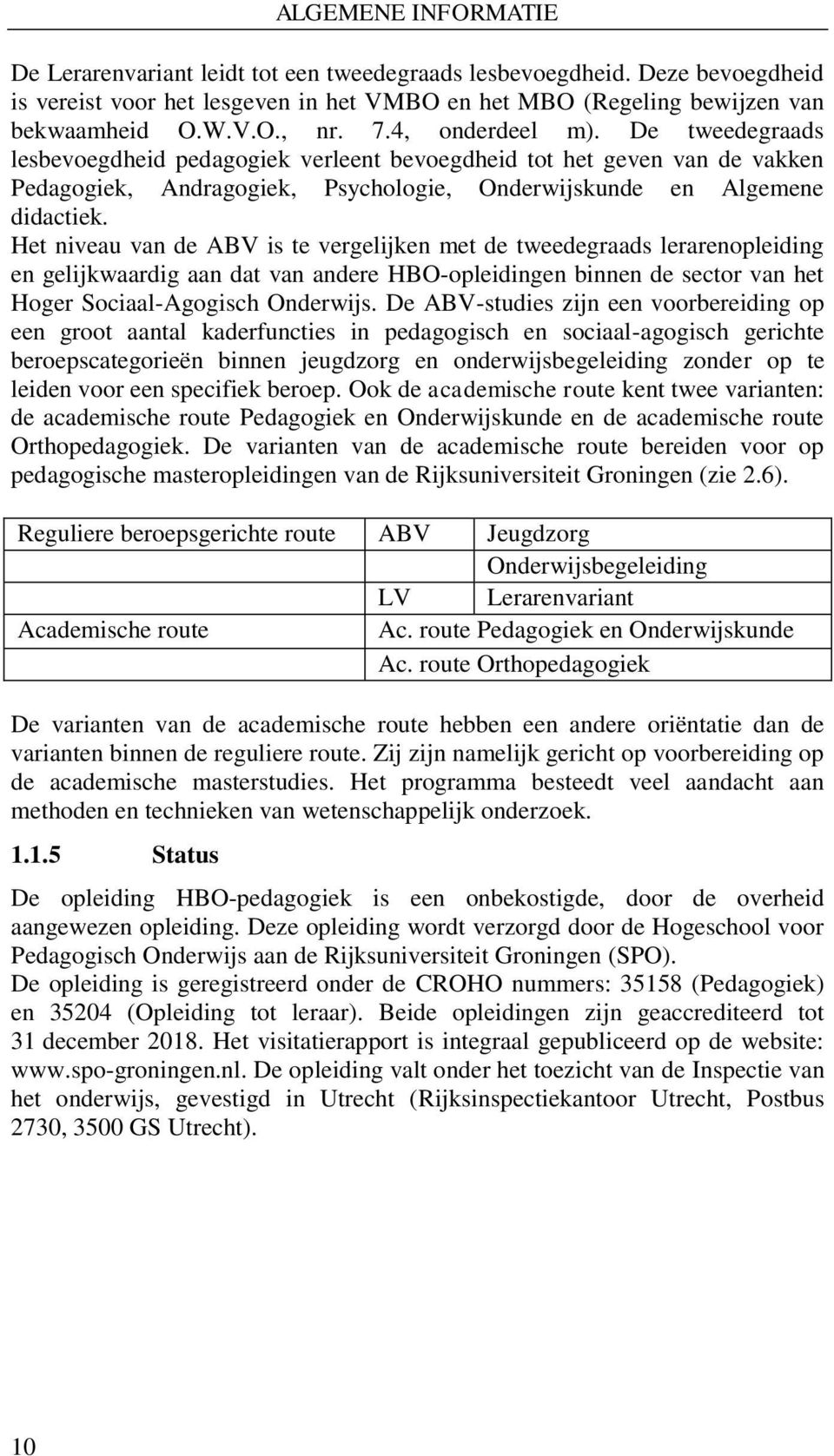 Het niveau van de ABV is te vergelijken met de tweedegraads lerarenopleiding en gelijkwaardig aan dat van andere HBO-opleidingen binnen de sector van het Hoger Sociaal-Agogisch Onderwijs.