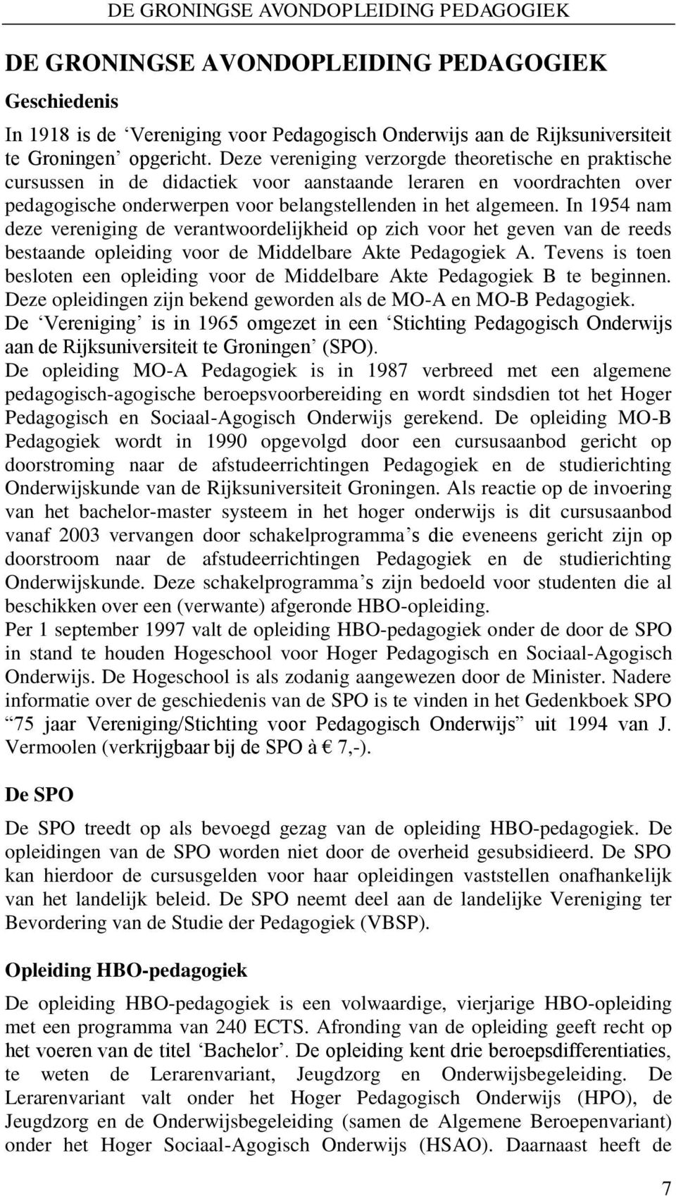 In 1954 nam deze vereniging de verantwoordelijkheid op zich voor het geven van de reeds bestaande opleiding voor de Middelbare Akte Pedagogiek A.