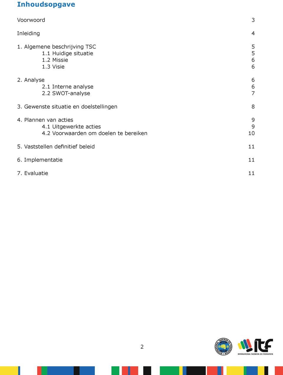 Gewenste situatie en doelstellingen 8 4. Plannen van acties 9 4.1 Uitgewerkte acties 9 4.