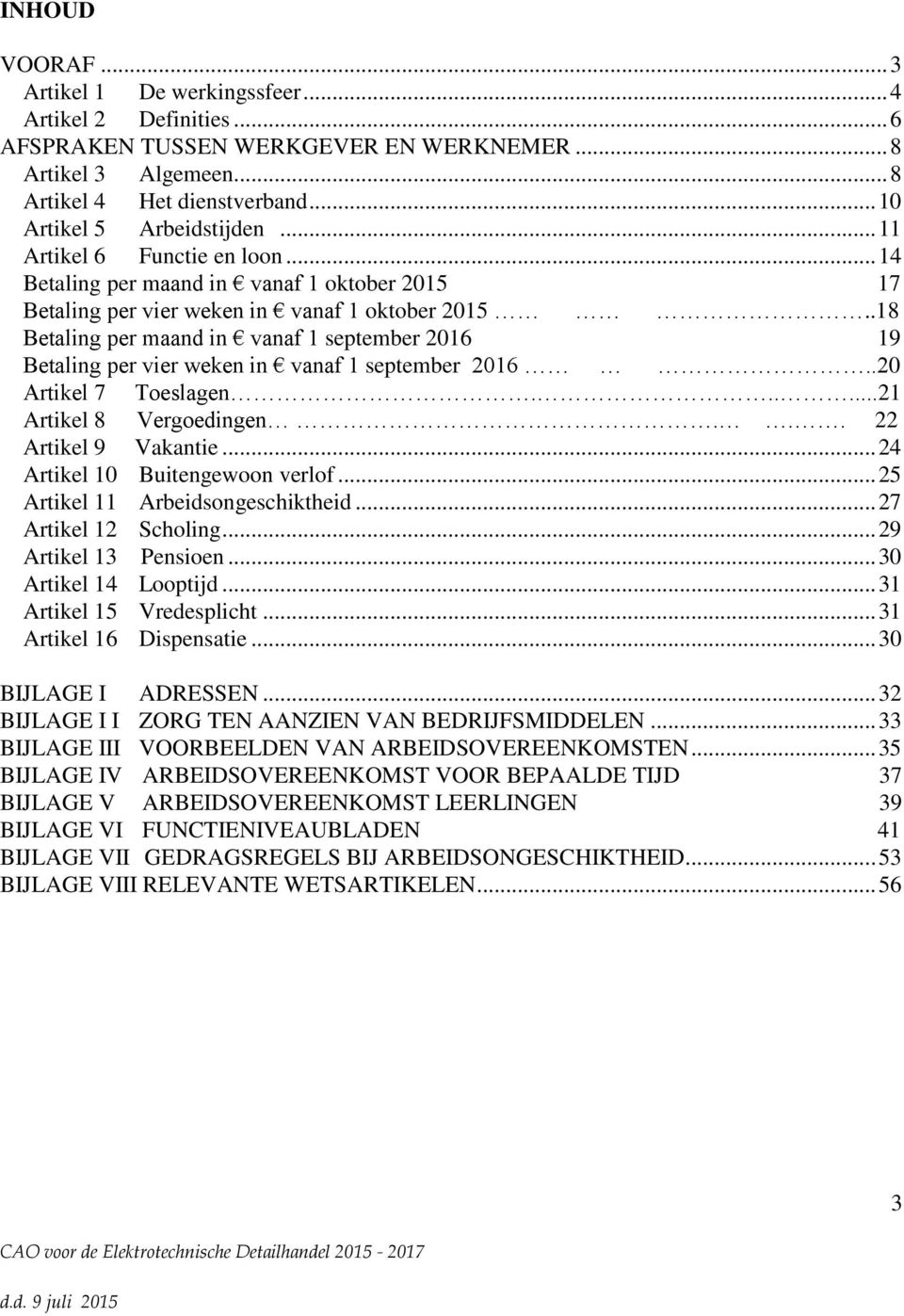 .18 Betaling per maand in vanaf 1 september 2016 19 Betaling per vier weken in vanaf 1 september 2016..20 Artikel 7 Toeslagen......21 Artikel 8 Vergoedingen... 22 Artikel 9 Vakantie.