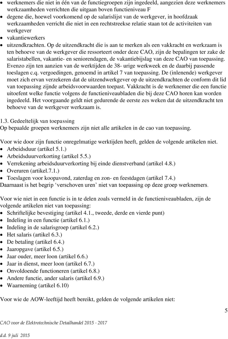 Op de uitzendkracht die is aan te merken als een vakkracht en werkzaam is ten behoeve van de werkgever die ressorteert onder deze CAO, zijn de bepalingen ter zake de salaristabellen, vakantie- en