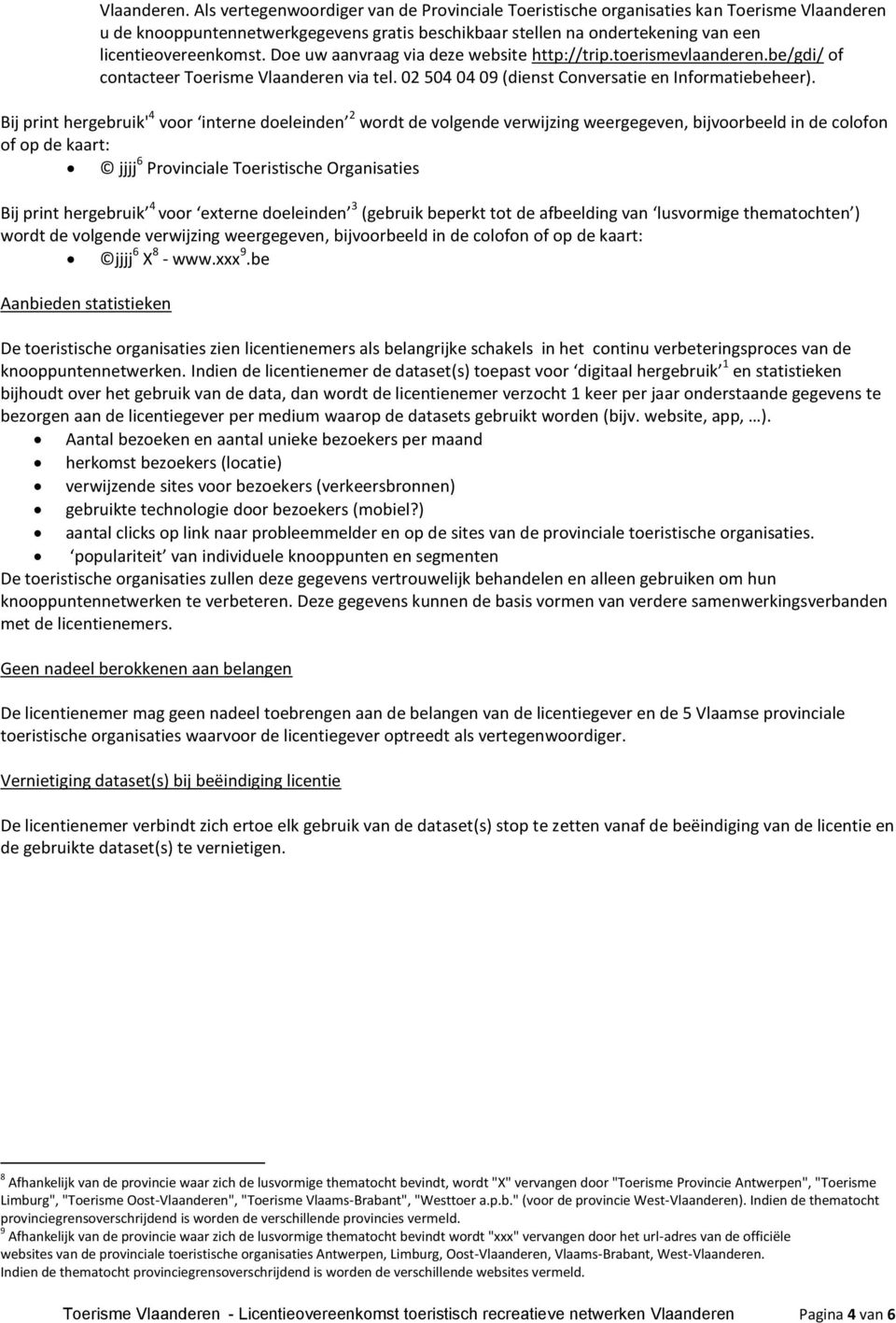 Doe uw aanvraag via deze website http://trip.toerismevlaanderen.be/gdi/ of contacteer Toerisme Vlaanderen via tel. 02 504 04 09 (dienst Conversatie en Informatiebeheer).