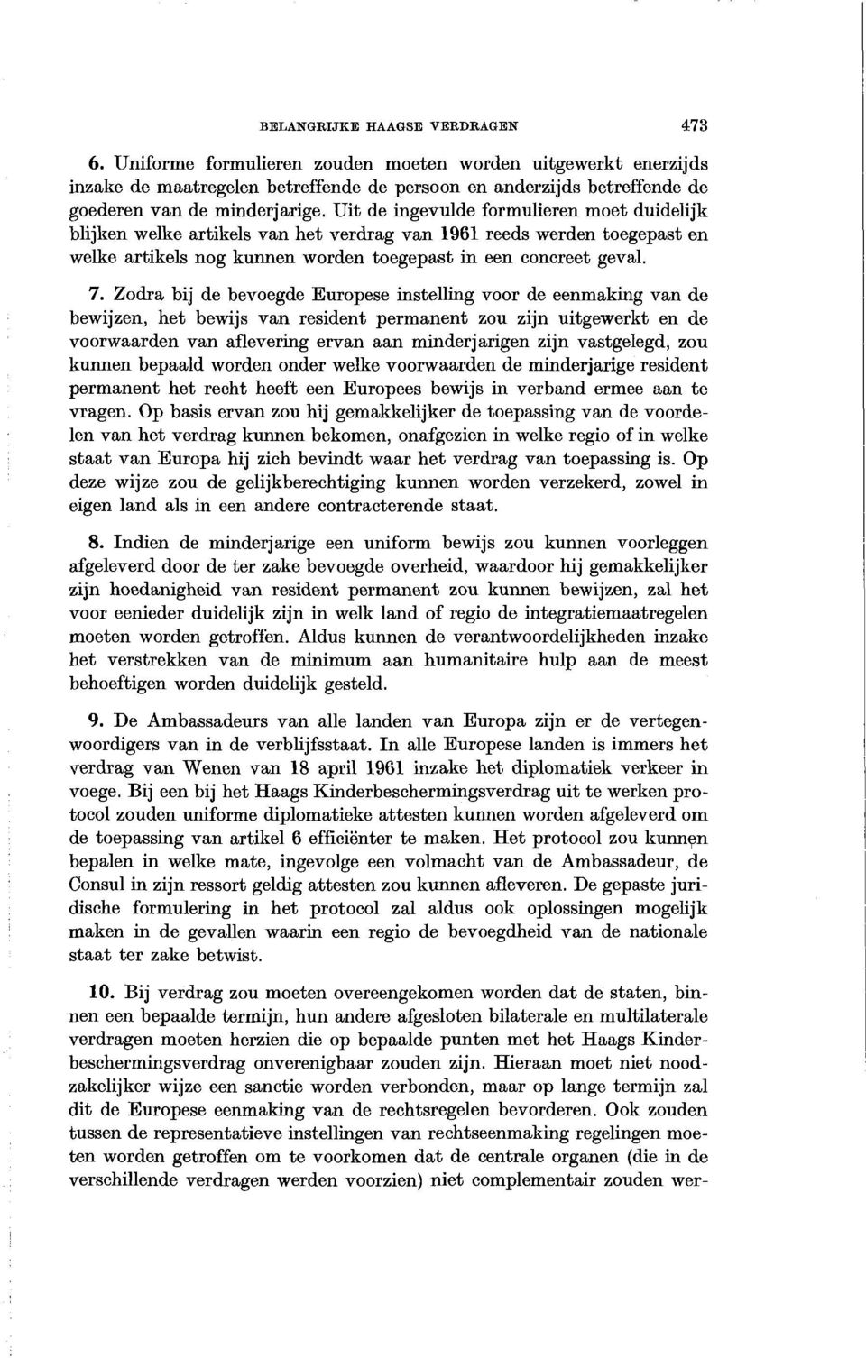 Uit de ingevulde formulieren moet duidelijk blijken welke artikels van het verdrag van 1961 reeds werden toegepast en welke artikels nog kunnen worden toegepast in een concreet geval. 7.