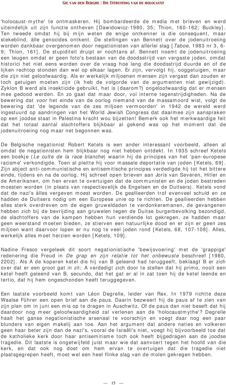 De stellingen van Bennett over de jodenuitroeiing worden dankbaar overgenomen door negationisten van allerlei slag [Taboe, 1983 nr 3, 6-9; Thion, 161]. De stupiditeit druipt er nochtans af.