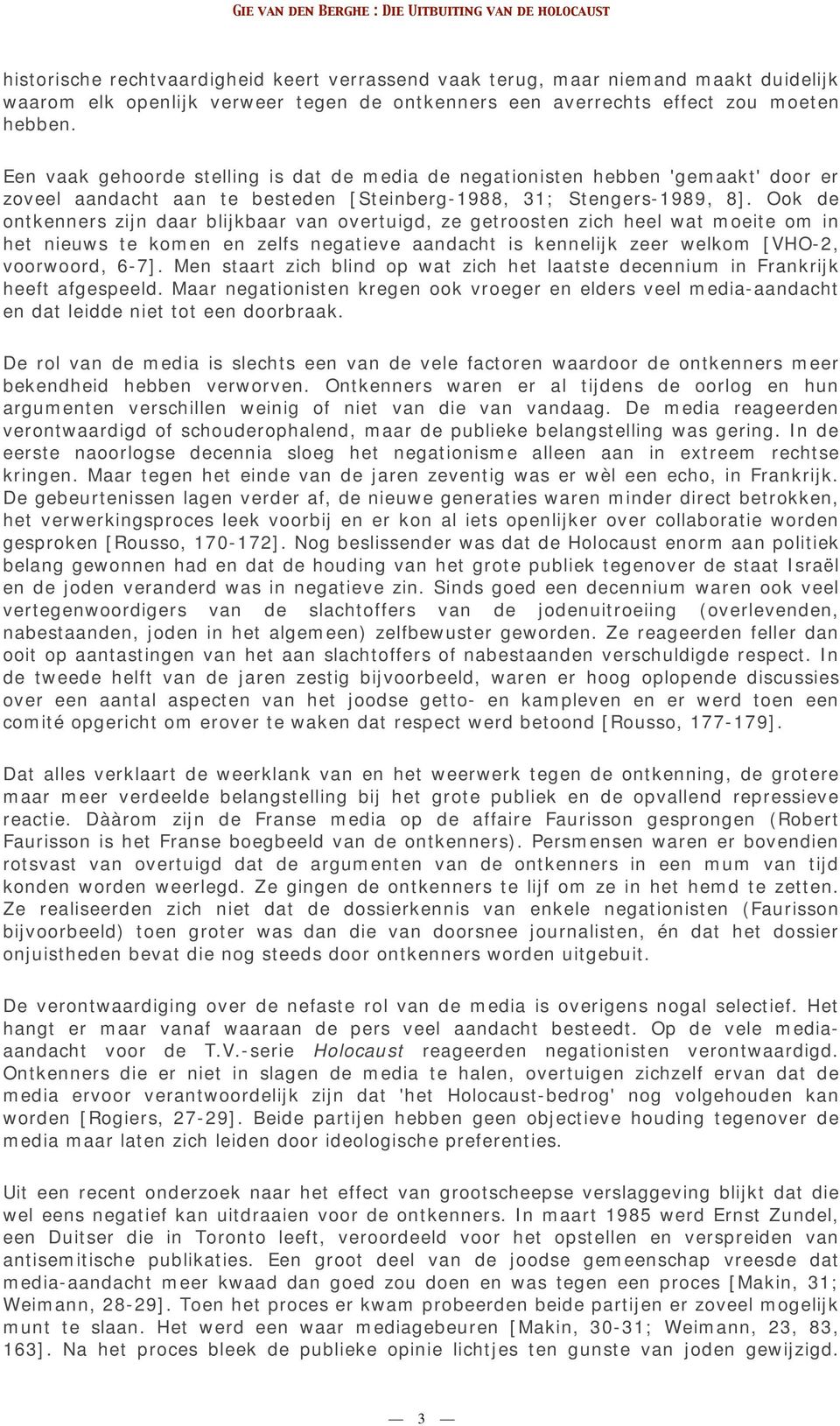 Ook de ontkenners zijn daar blijkbaar van overtuigd, ze getroosten zich heel wat moeite om in het nieuws te komen en zelfs negatieve aandacht is kennelijk zeer welkom [VHO-2, voorwoord, 6-7].