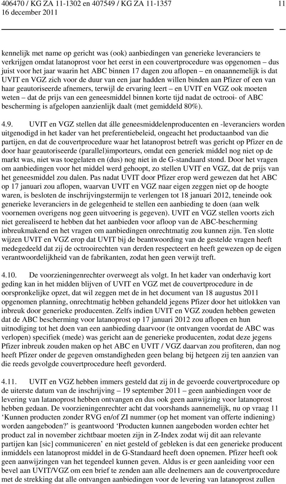 leert en UVIT en VGZ ook moeten weten dat de prijs van een geneesmiddel binnen korte tijd nadat de octrooi- of ABC bescherming is afgelopen aanzienlijk daalt (met gemiddeld 80%). 4.9.