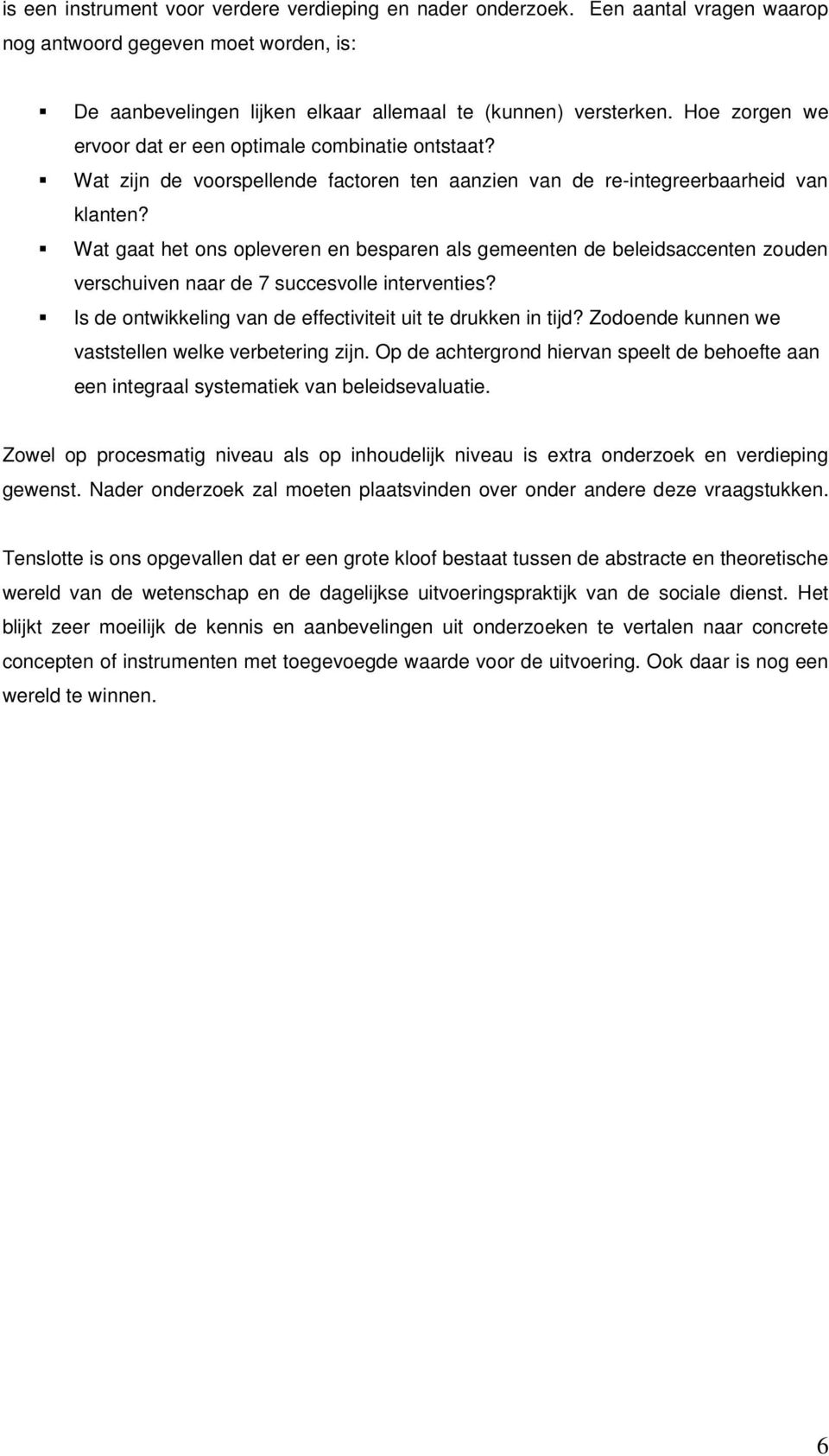 Wat gaat het ons opleveren en besparen als gemeenten de beleidsaccenten zouden verschuiven naar de 7 succesvolle interventies? Is de ontwikkeling van de effectiviteit uit te drukken in tijd?