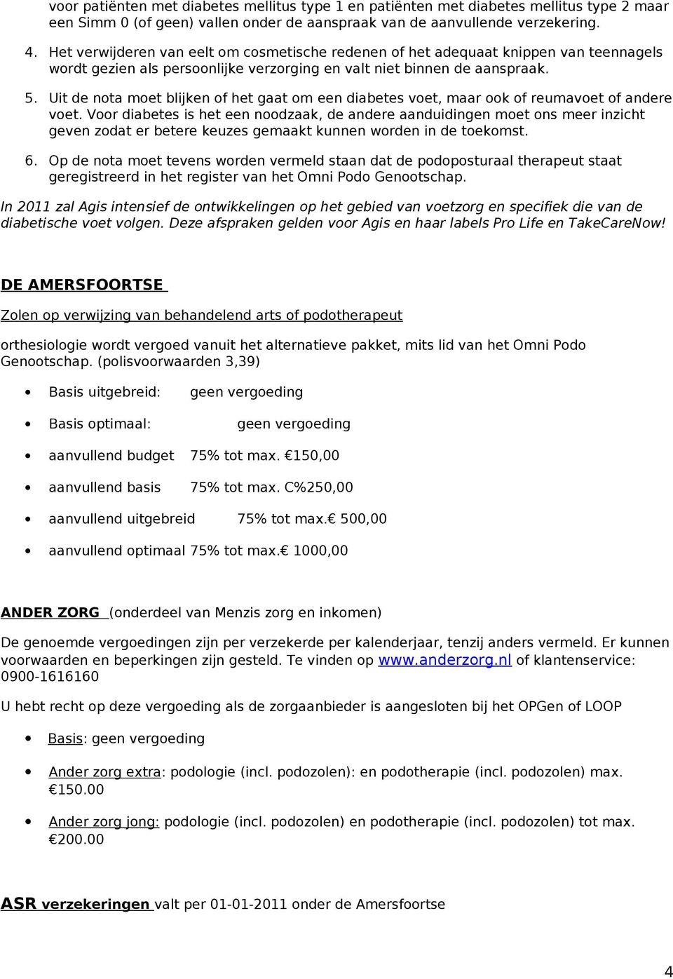 Uit de nota moet blijken of het gaat om een diabetes voet, maar ook of reumavoet of andere voet.