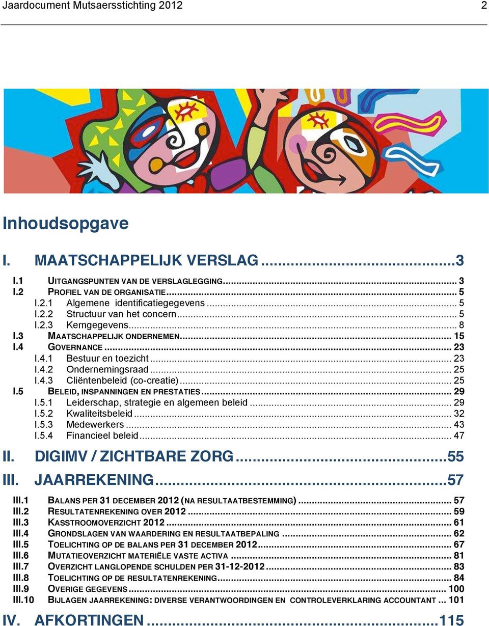 .. 25 I.5 BELEID, INSPANNINGEN EN PRESTATIES... 29 I.5.1 Leiderschap, strategie en algemeen beleid... 29 I.5.2 Kwaliteitsbeleid... 32 I.5.3 Medewerkers... 43 I.5.4 Financieel beleid... 47 II.