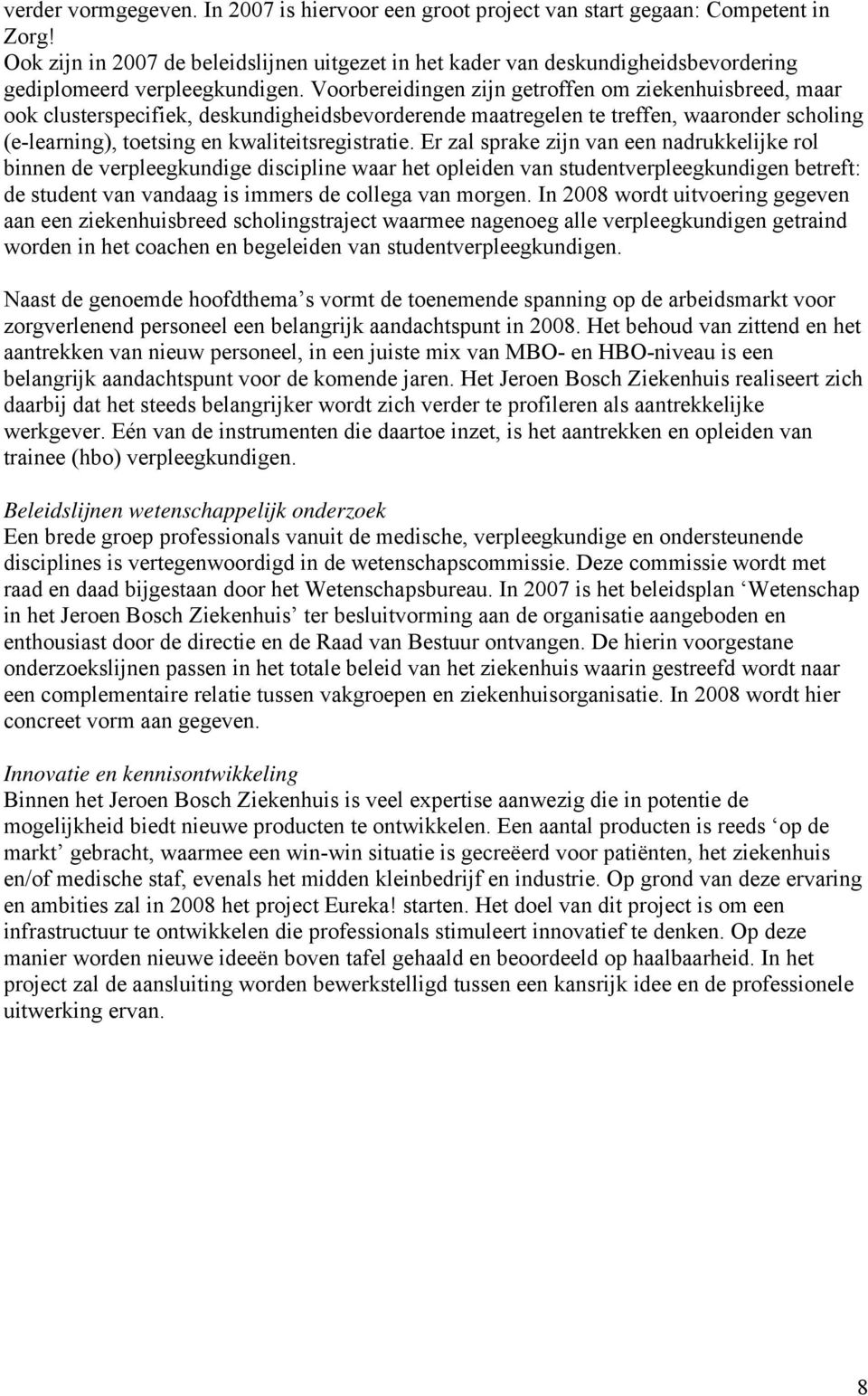 Voorbereidingen zijn getroffen om ziekenhuisbreed, maar ook clusterspecifiek, deskundigheidsbevorderende maatregelen te treffen, waaronder scholing (e-learning), toetsing en kwaliteitsregistratie.