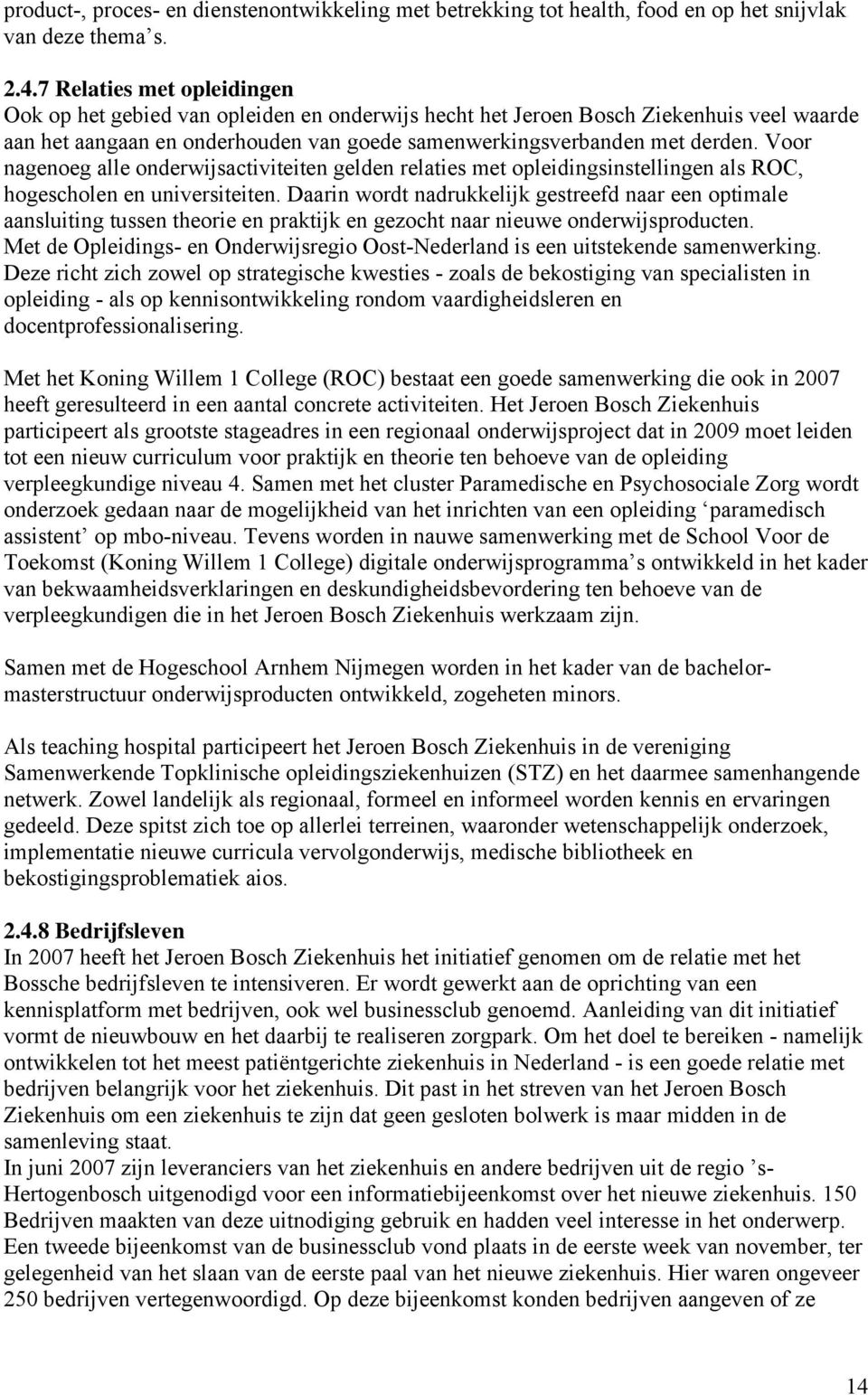 Voor nagenoeg alle onderwijsactiviteiten gelden relaties met opleidingsinstellingen als ROC, hogescholen en universiteiten.