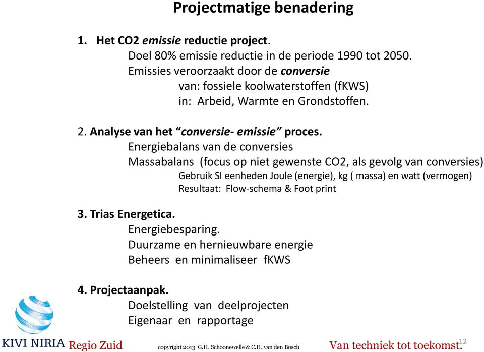 Energiebalans van de conversies Massabalans (focus op niet gewenste CO2, als gevolg van conversies) Gebruik SI eenheden Joule (energie), kg ( massa) en watt