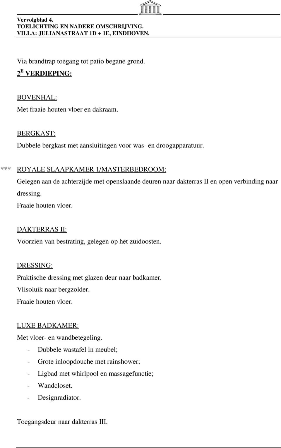 *** ROYALE SLAAPKAMER 1/MASTERBEDROOM: Gelegen aan de achterzijde met openslaande deuren naar dakterras II en open verbinding naar dressing. Fraaie houten vloer.