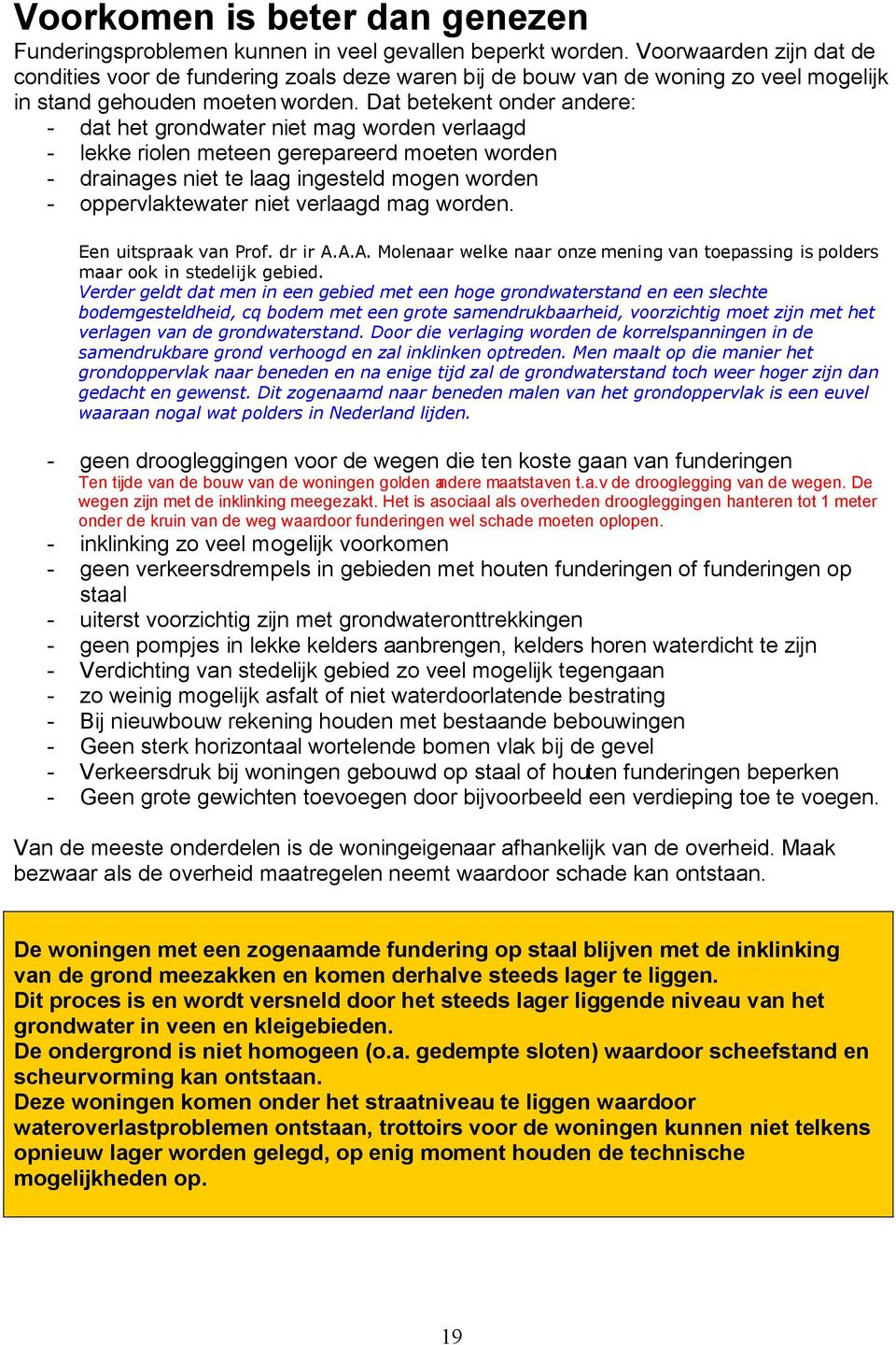 Dat betekent onder andere: - dat het grondwater niet mag worden verlaagd - lekke riolen meteen gerepareerd moeten worden - drainages niet te laag ingesteld mogen worden - oppervlaktewater niet