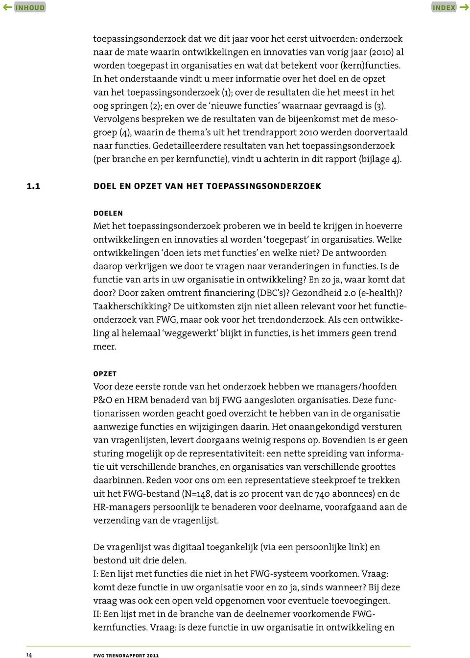 In het onderstaande vindt u meer informatie over het doel en de opzet van het toepassingsonderzoek (1); over de resultaten die het meest in het oog springen (2); en over de nieuwe functies waarnaar