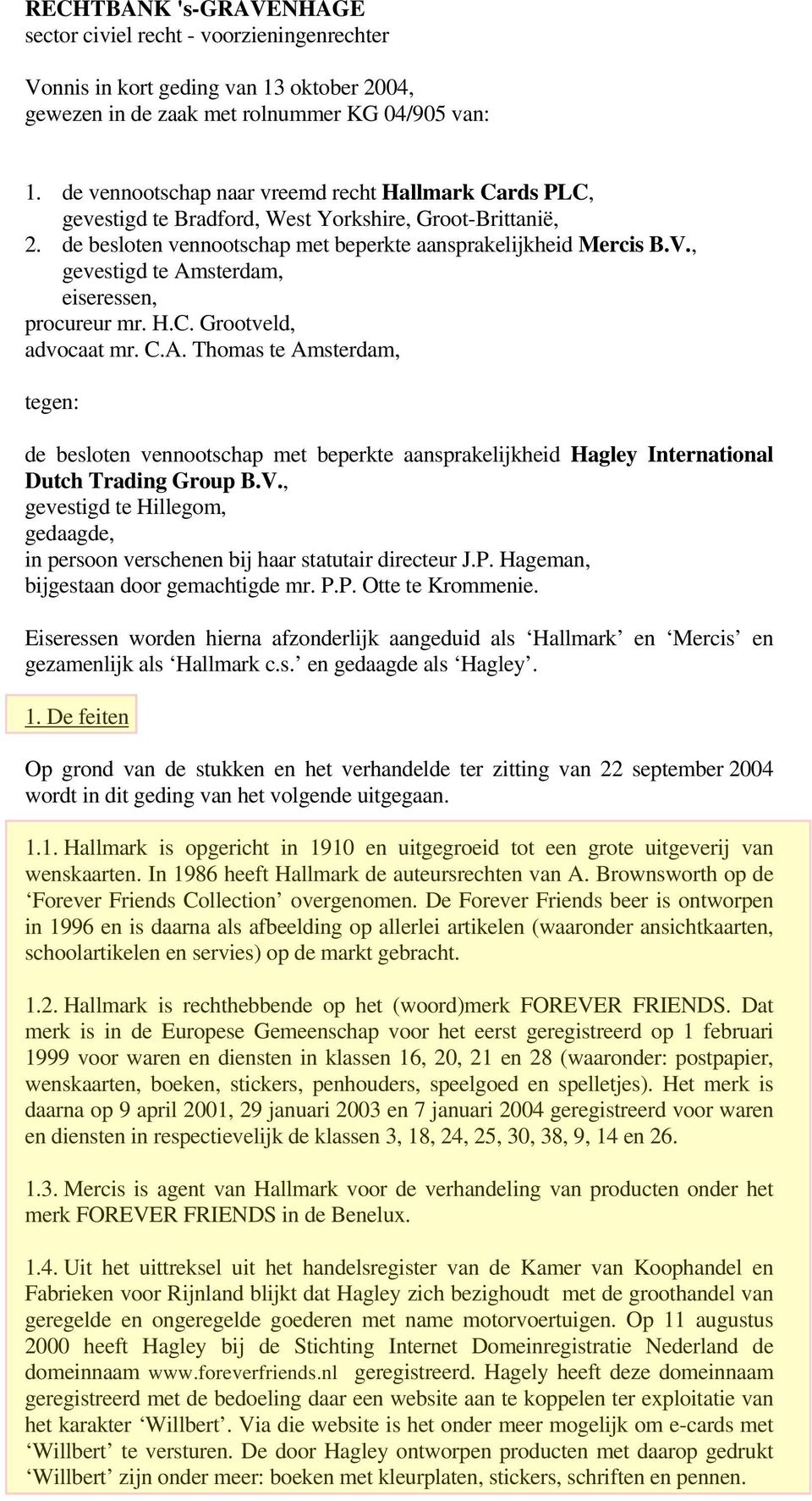 , gevestigd te Amsterdam, eiseressen, procureur mr. H.C. Grootveld, advocaat mr. C.A. Thomas te Amsterdam, tegen: de besloten vennootschap met beperkte aansprakelijkheid Hagley International Dutch Trading Group B.