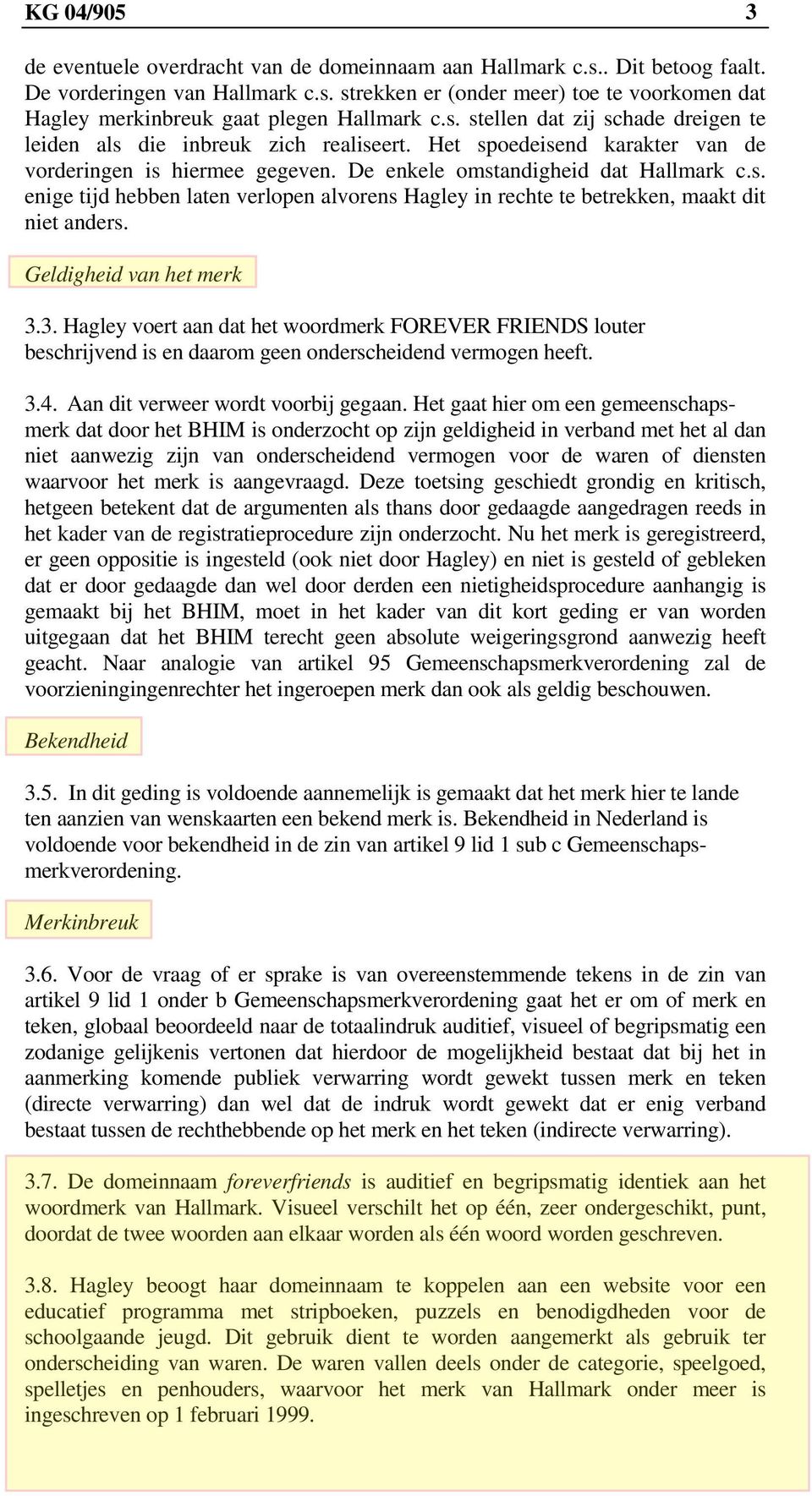 Geldigheid van het merk 3.3. Hagley voert aan dat het woordmerk FOREVER FRIENDS louter beschrijvend is en daarom geen onderscheidend vermogen heeft. 3.4. Aan dit verweer wordt voorbij gegaan.