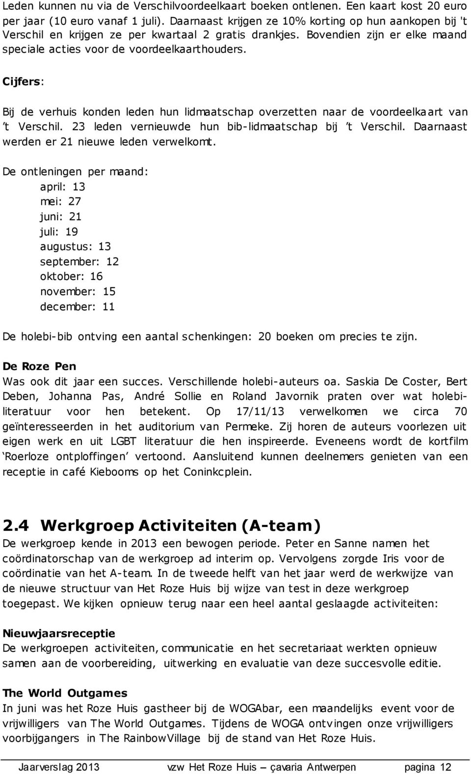 Cijfers: Bij de verhuis konden leden hun lidmaatschap overzetten naar de voordeelkaart van t Verschil. 23 leden vernieuwde hun bib-lidmaatschap bij t Verschil.