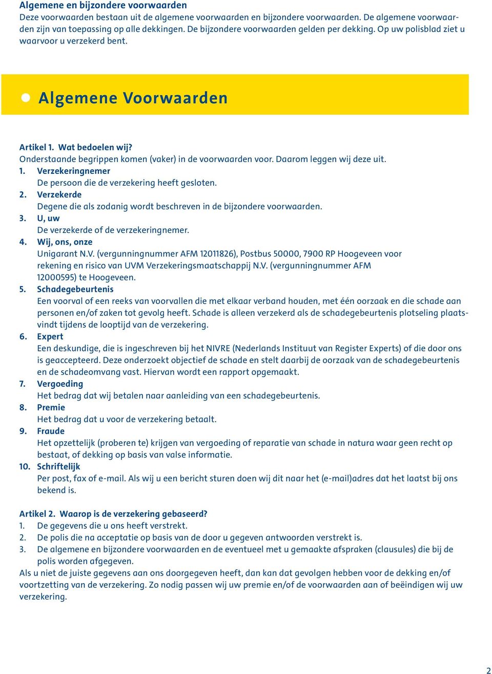 Onderstaande begrippen komen (vaker) in de voorwaarden voor. Daarom leggen wij deze uit. 1. Verzekeringnemer De persoon die de verzekering heeft gesloten. 2.