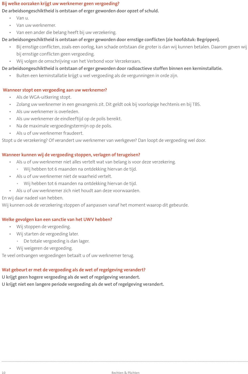 Bij ernstige conflicten, zoals een oorlog, kan schade ontstaan die groter is dan wij kunnen betalen. Daarom geven wij bij ernstige conflicten geen vergoeding.