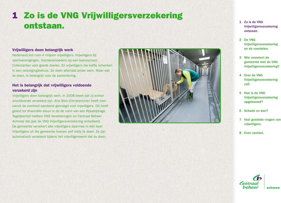 Het is belangrijk dat vrijwilligers voldoende verzekerd zijn Vrijwilligers doen belangrijk werk. In 2008 bleek dat zij echter onvoldoende verzekerd zijn.