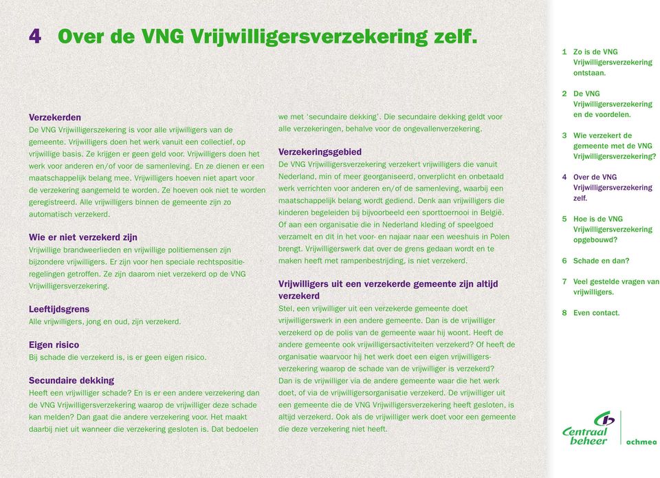 Ze hoeven ook niet te worden geregistreerd. Alle vrijwilligers binnen de gemeente zijn zo automatisch verzekerd.