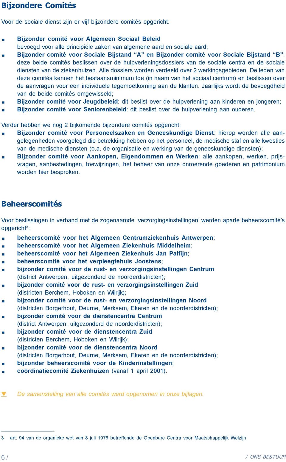 Bijzonder comité voor Sociale Bijstand A en Bijzonder comité voor Sociale Bijstand B : deze beide comités beslissen over de hulpverleningsdossiers van de sociale centra en de sociale diensten van de