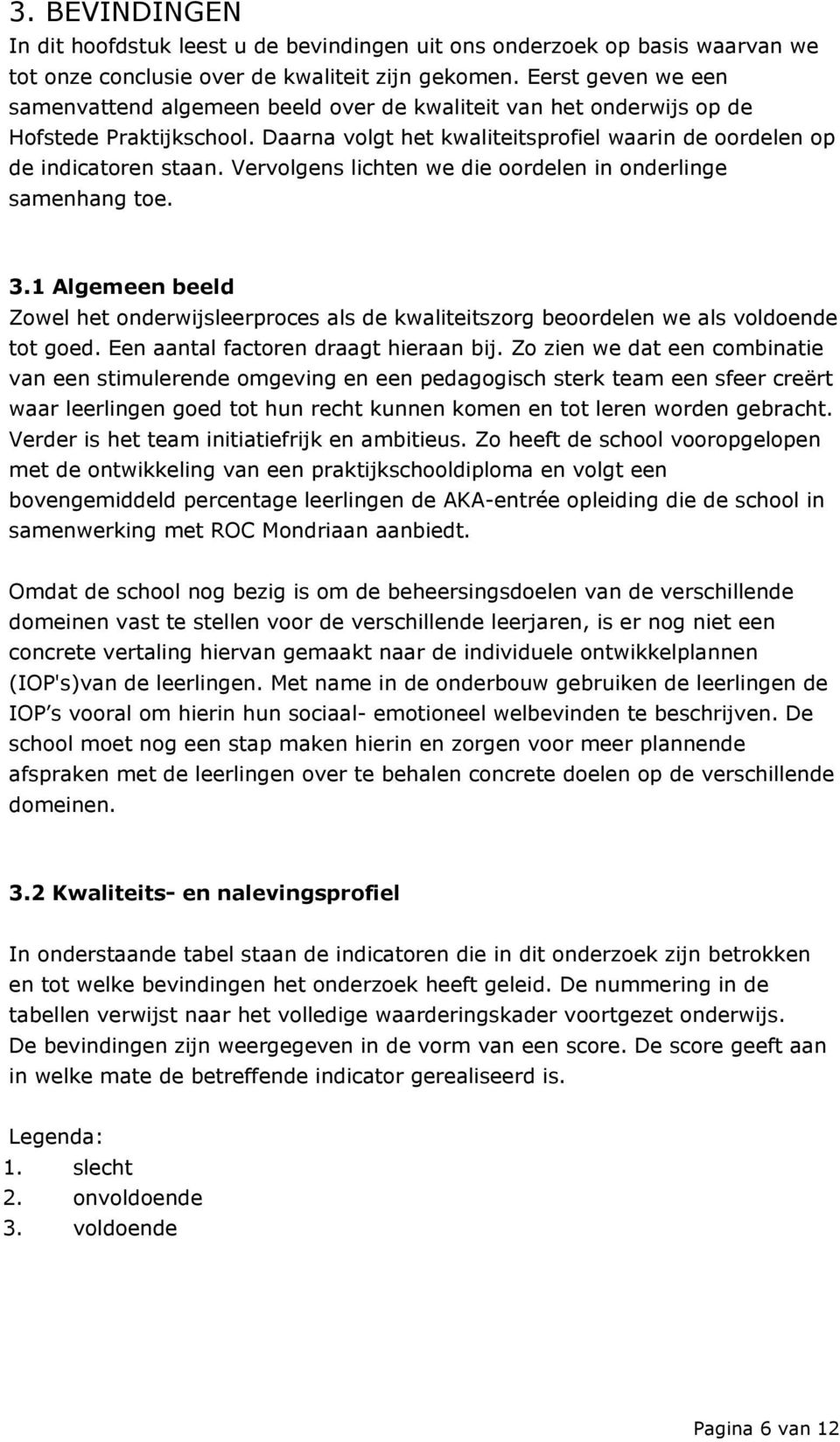 Vervolgens lichten we die oordelen in onderlinge samenhang toe. 3.1 Algemeen beeld Zowel het onderwijsleerproces als de kwaliteitszorg beoordelen we als voldoende tot goed.