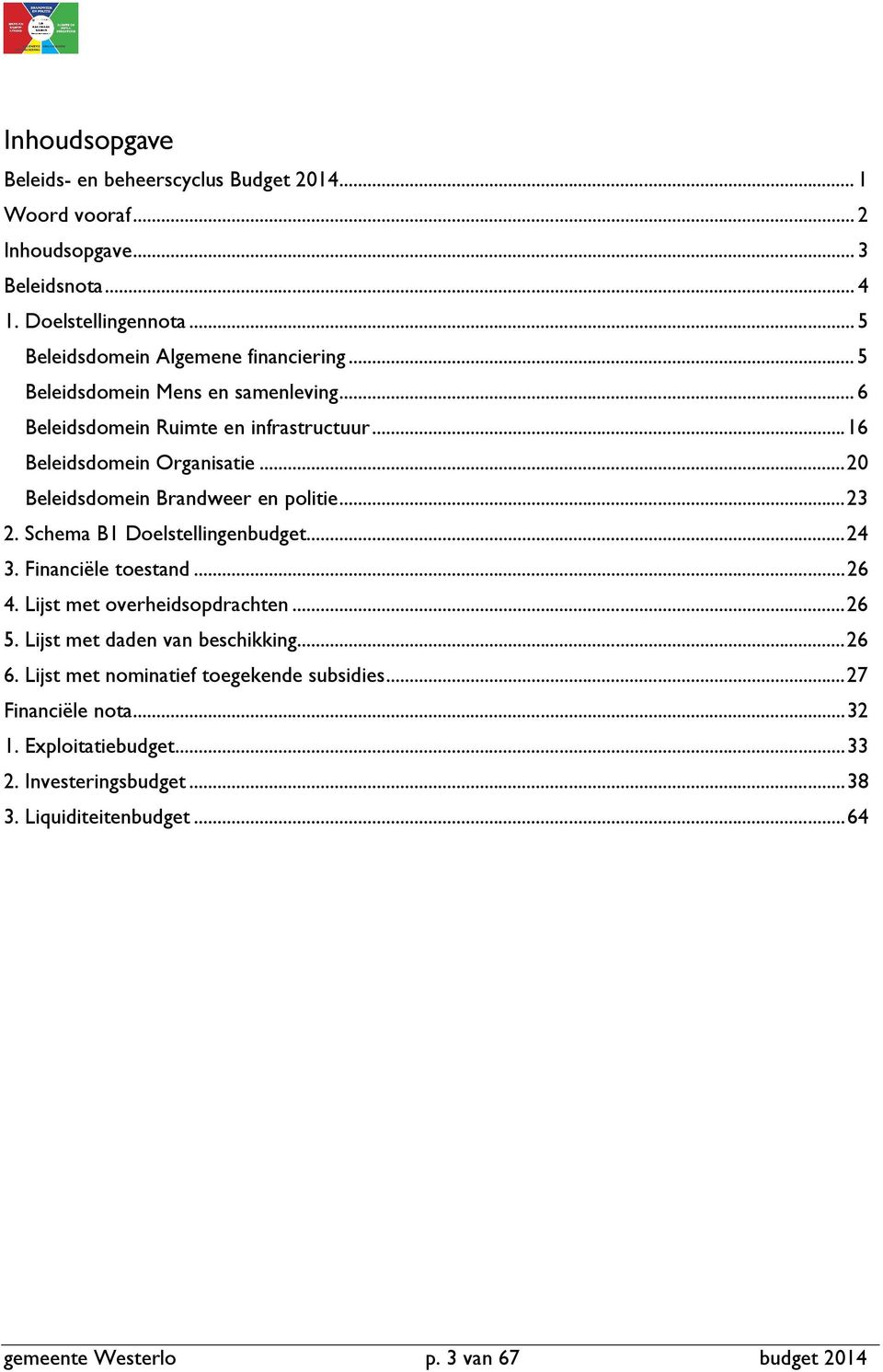 ..2 Beleidsdomein Brandweer en politie...23 2. Schema B1 Doelstellingenbudget...24 3. Financiële toestand...26 4. Lijst met overheidsopdrachten...26 5.