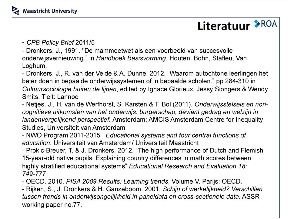 pp 284-310 in Cultuursociologie buiten de lijnen, edited by Ignace Glorieux, Jessy Siongers & Wendy Smits. Tielt: Lannoo - Netjes, J., H. van de Werfhorst, S. Karsten & T. Bol (2011).