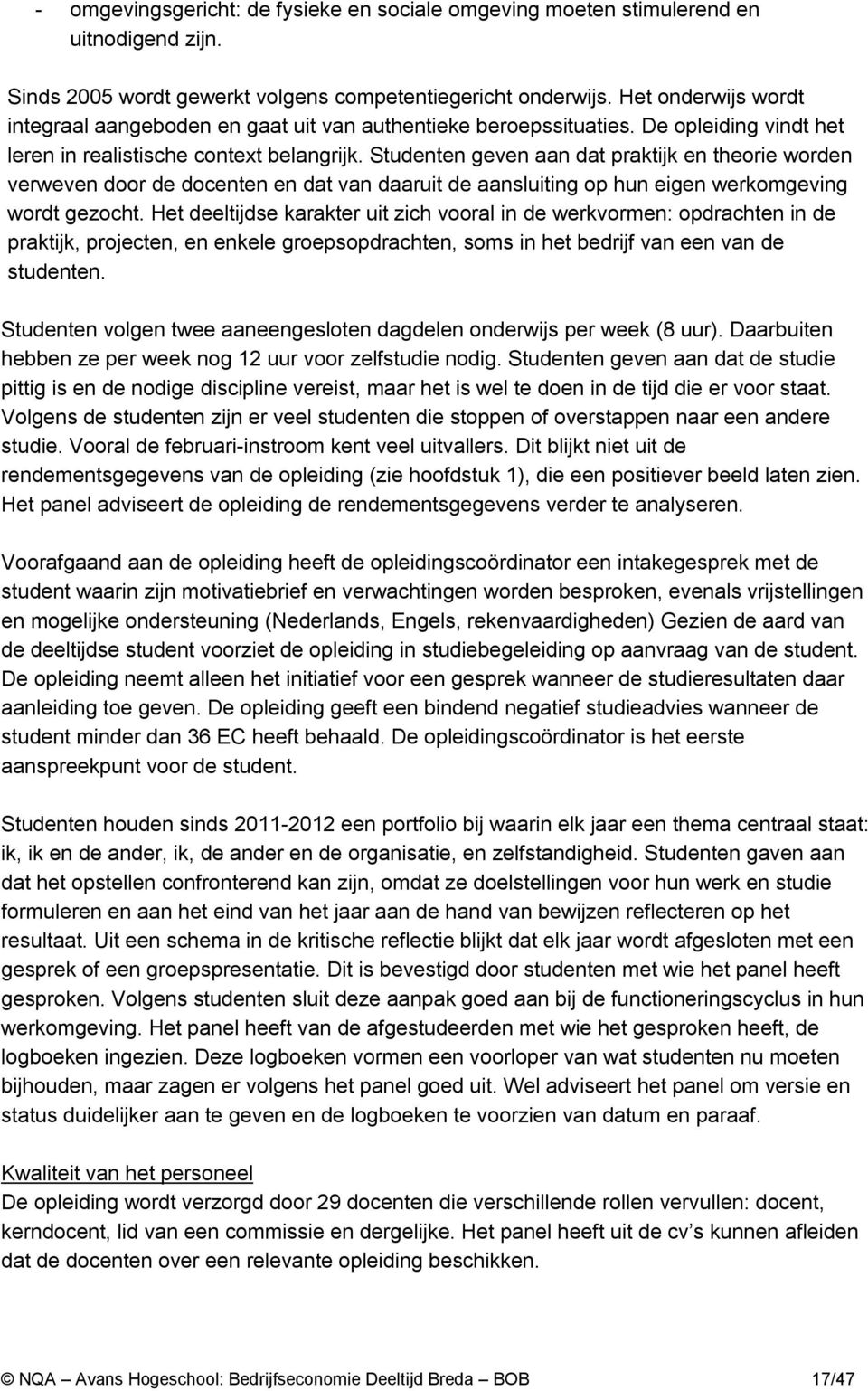 Studenten geven aan dat praktijk en theorie worden verweven door de docenten en dat van daaruit de aansluiting op hun eigen werkomgeving wordt gezocht.