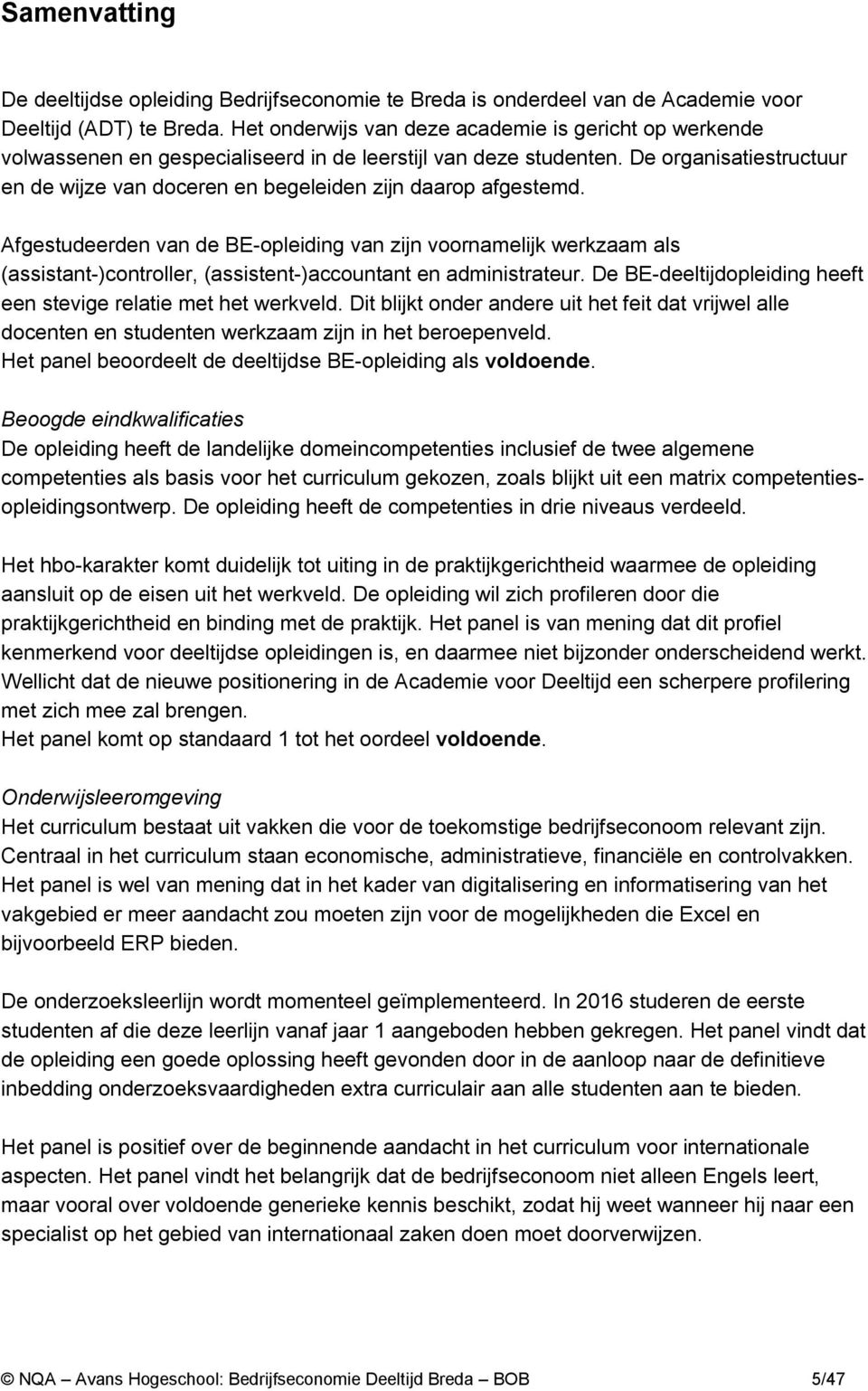 De organisatiestructuur en de wijze van doceren en begeleiden zijn daarop afgestemd.