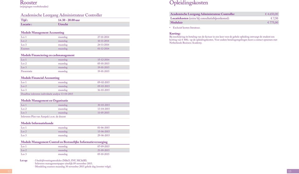 Controller 4.650,00 Locatiekosten (extra bij consultatiebijeenkomst): 7,50 Modulair 775,00 Exclusief kosten literatuur.