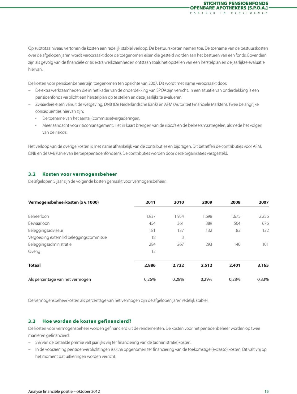 Bovendien zijn als gevolg van de financiële crisis extra werkzaamheden ontstaan zoals het opstellen van een herstelplan en de jaarlijkse evaluatie hiervan.