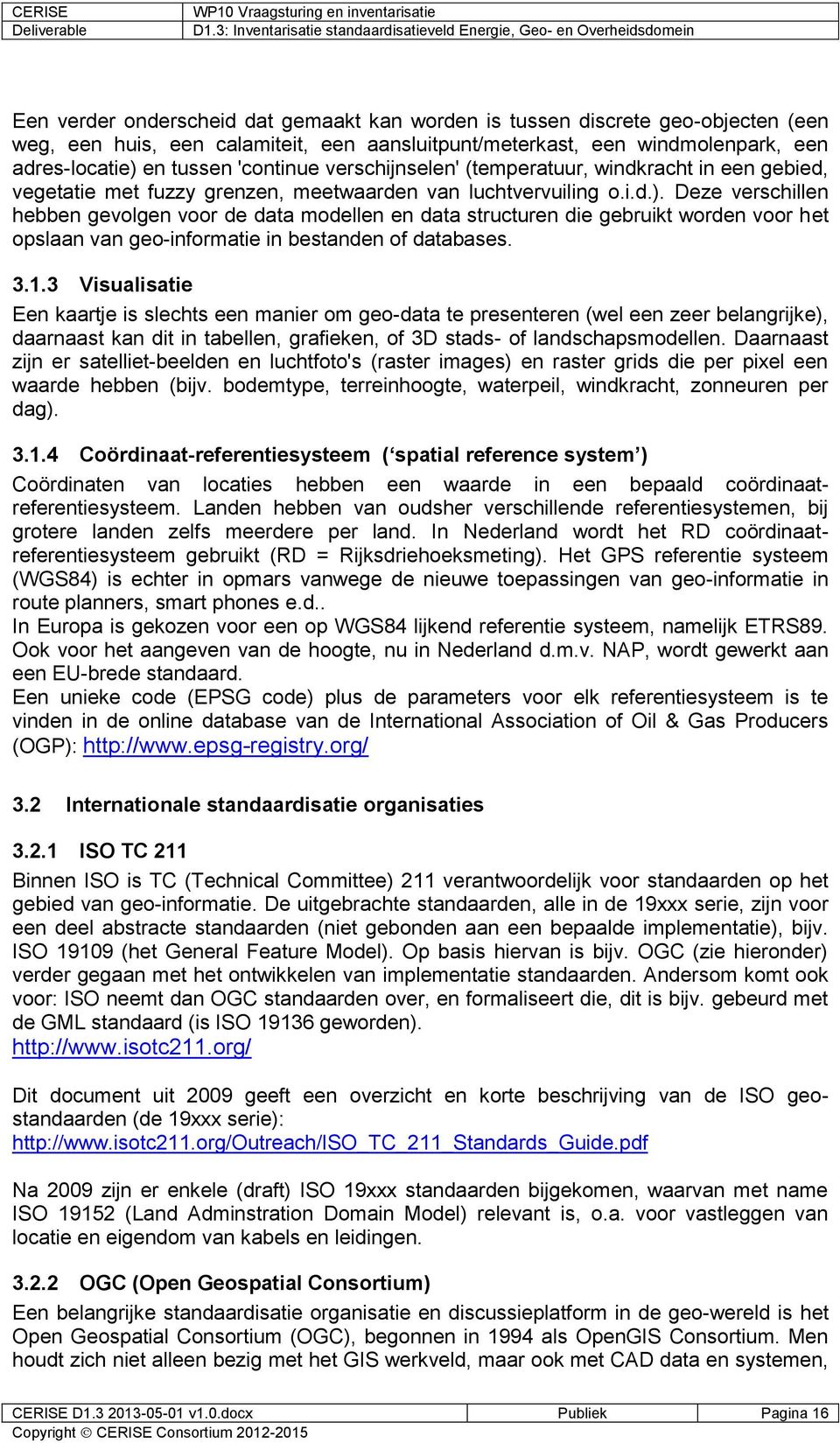 Deze verschillen hebben gevolgen voor de data modellen en data structuren die gebruikt worden voor het opslaan van geo-informatie in bestanden of databases. 3.1.