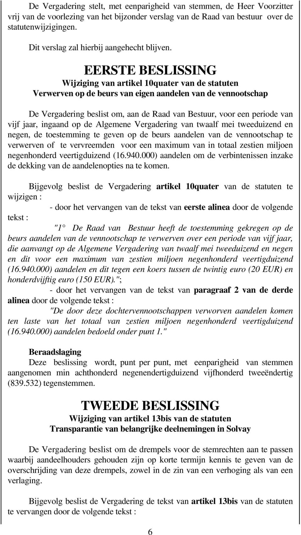 EERSTE BESLISSING Wijziging van artikel 10quater van de statuten Verwerven op de beurs van eigen aandelen van de vennootschap De Vergadering beslist om, aan de Raad van Bestuur, voor een periode van