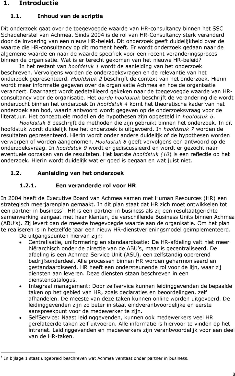 Er wordt onderzoek gedaan naar de algemene waarde en naar de waarde specifiek voor een recent veranderingsproces binnen de organisatie. Wat is er terecht gekomen van het nieuwe HR-beleid?