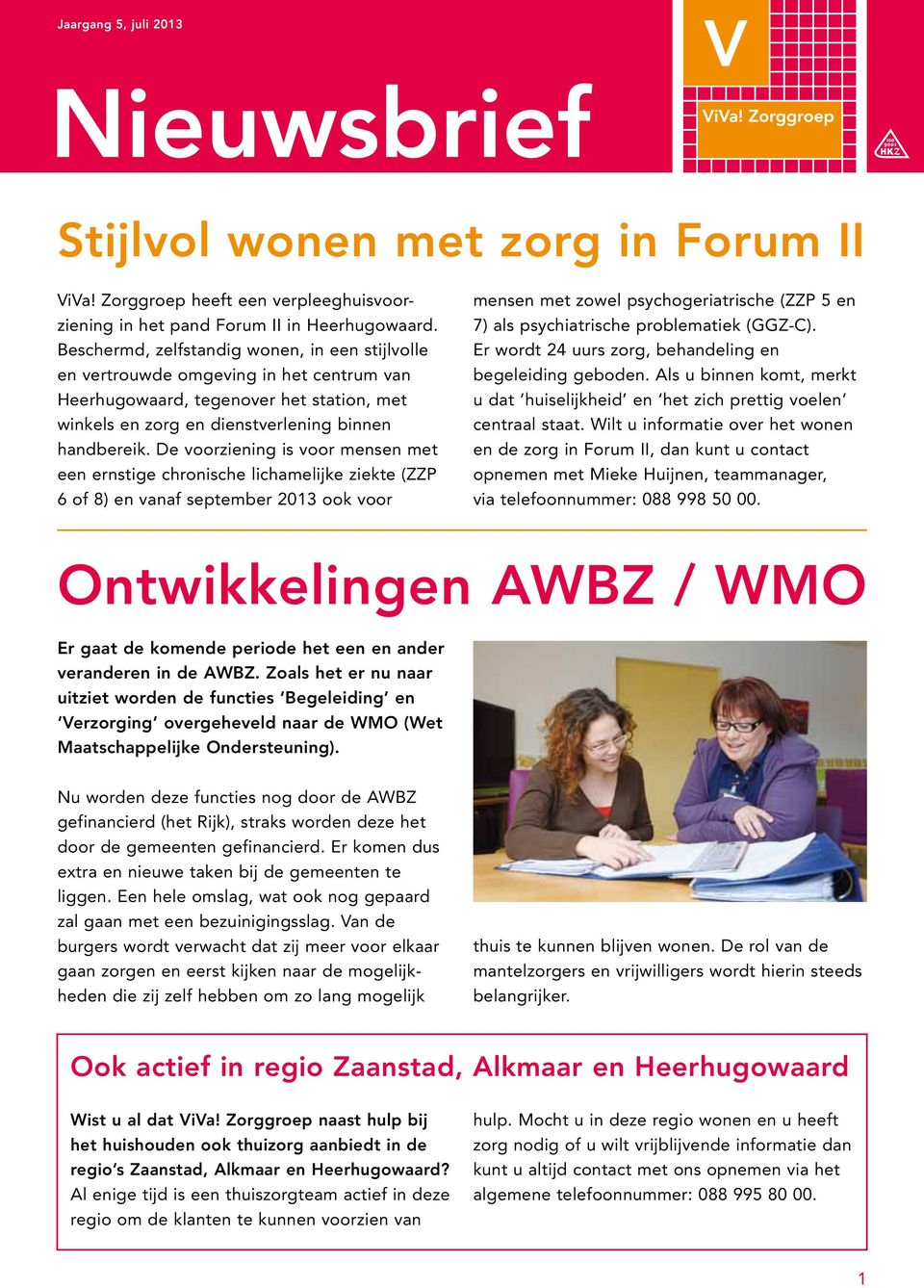 De voorziening is voor mensen met een ernstige chronische lichamelijke ziekte (ZZP 6 of 8) en vanaf september 2013 ook voor mensen met zowel psychogeriatrische (ZZP 5 en 7) als psychiatrische