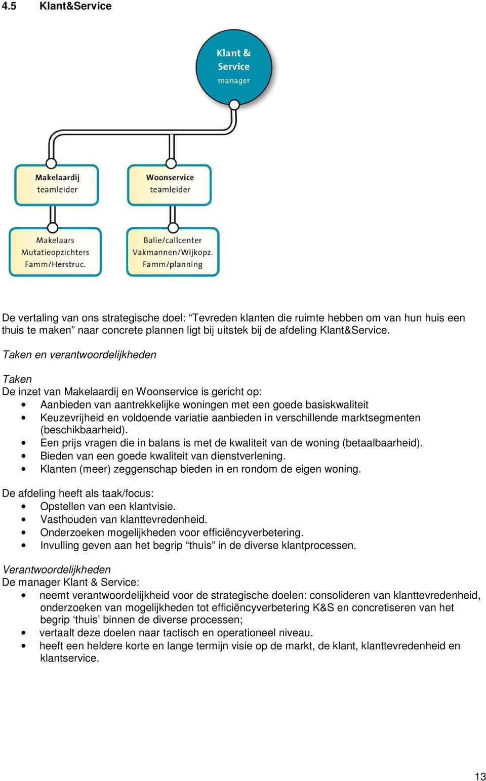 aanbieden in verschillende marktsegmenten (beschikbaarheid). Een prijs vragen die in balans is met de kwaliteit van de woning (betaalbaarheid). Bieden van een goede kwaliteit van dienstverlening.