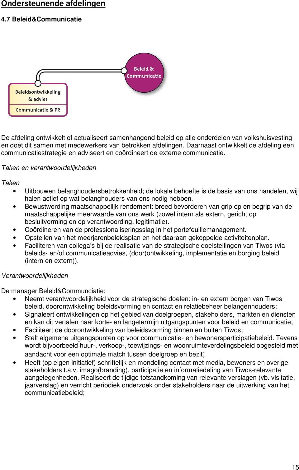 Daarnaast ontwikkelt de afdeling een communicatiestrategie en adviseert en coördineert de externe communicatie.