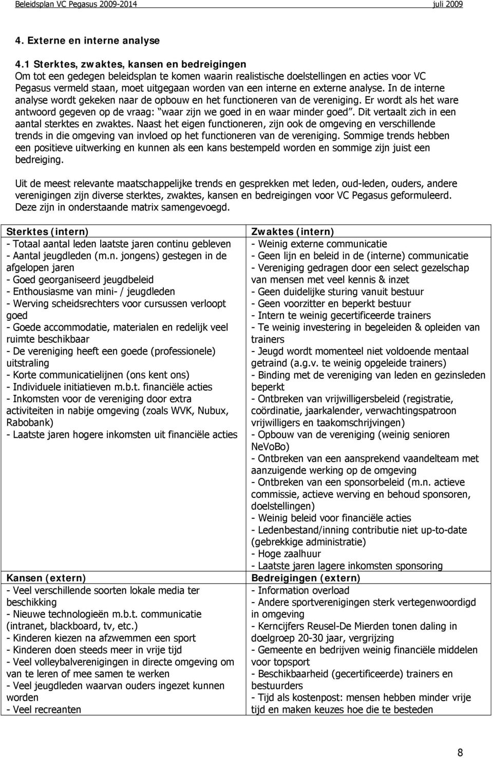 en externe analyse. In de interne analyse wordt gekeken naar de opbouw en het functioneren van de vereniging.