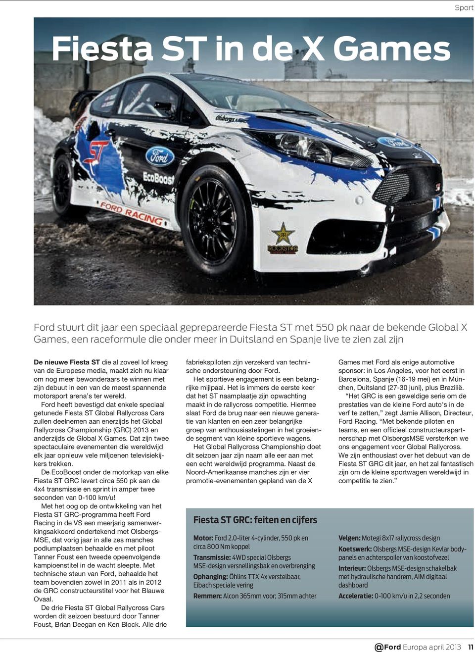 wereld. Ford heeft bevestigd dat enkele speciaal getunede Fiesta ST Global Rallycross Cars zullen deelnemen aan enerzijds het Global Rallycross Championship (GRC) 2013 en anderzijds de Global X Games.