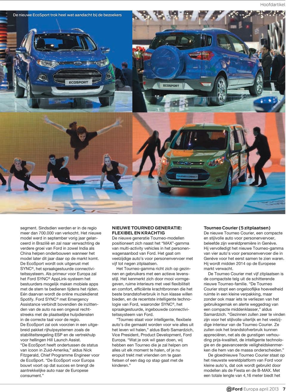 daar op de markt komt. De EcoSport wordt ook uitgerust met SYNC, het spraakgestuurde connectiviteitssysteem.