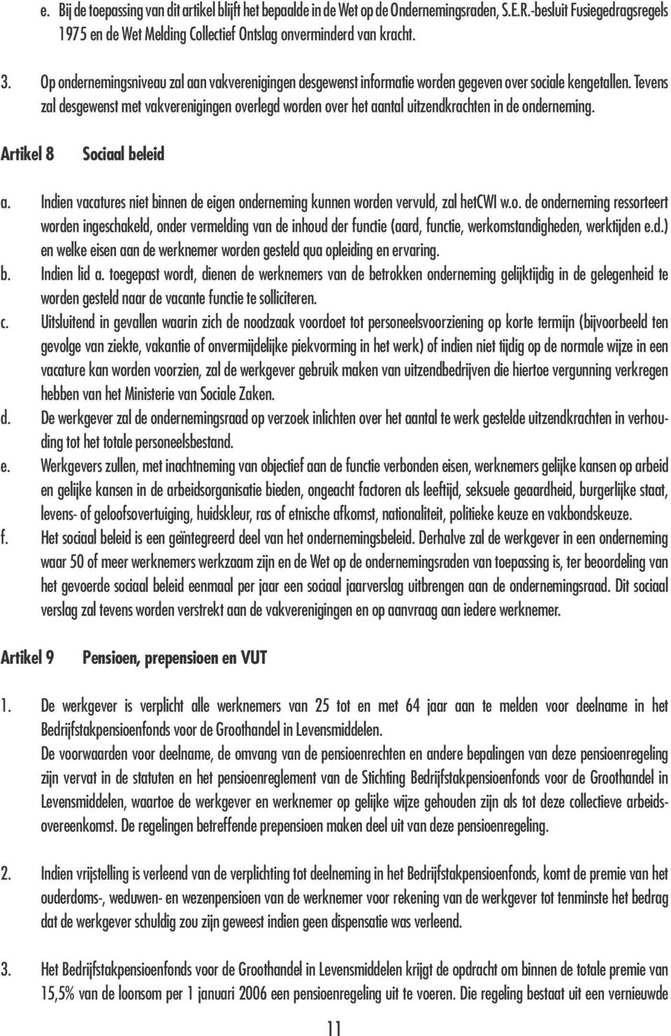 Tevens zal desgewenst met vakverenigingen overlegd worden over het aantal uitzendkrachten in de onderneming. Artikel 8 Sociaal beleid a.