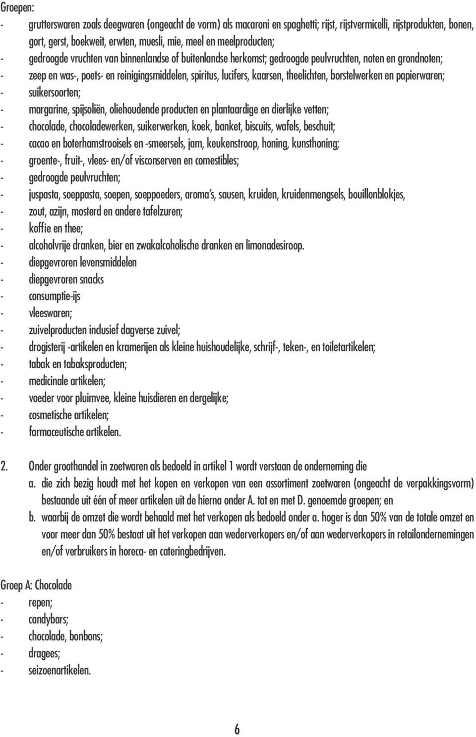 theelichten, borstelwerken en papierwaren; - suikersoorten; - margarine, spijsoliën, oliehoudende producten en plantaardige en dierlijke vetten; - chocolade, chocoladewerken, suikerwerken, koek,